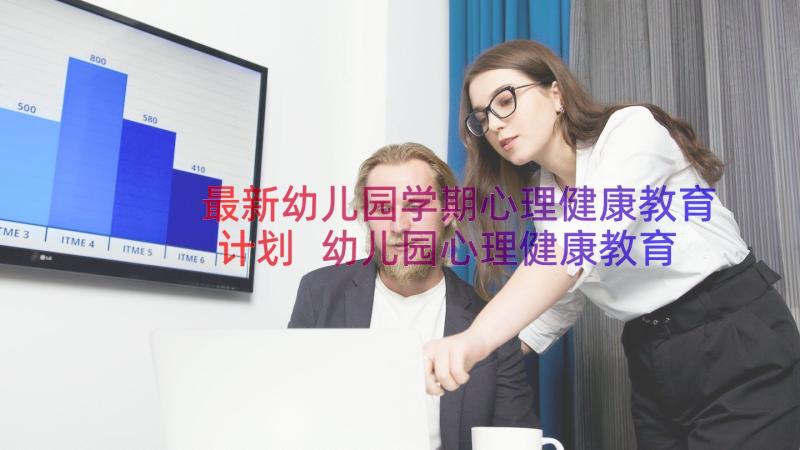 最新幼儿园学期心理健康教育计划 幼儿园心理健康教育工作计划精彩(实用8篇)