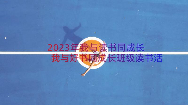 2023年我与读书同成长 我与好书同成长班级读书活动计划(汇总8篇)