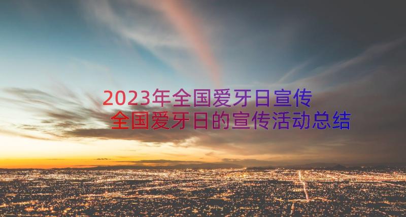 2023年全国爱牙日宣传 全国爱牙日的宣传活动总结(实用8篇)