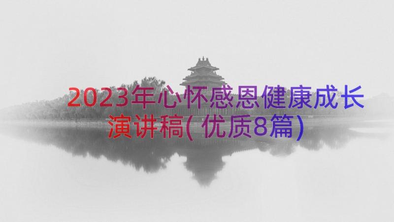 2023年心怀感恩健康成长演讲稿(优质8篇)