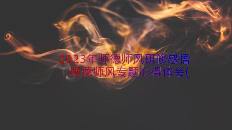 2023年师德师风研修感悟 师德师风专题心得体会(实用18篇)