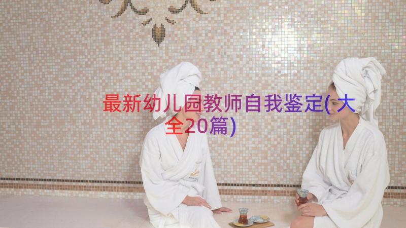 最新幼儿园教师自我鉴定(大全20篇)