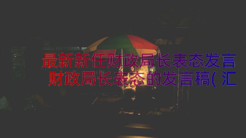 最新新任财政局长表态发言 财政局长表态的发言稿(汇总8篇)