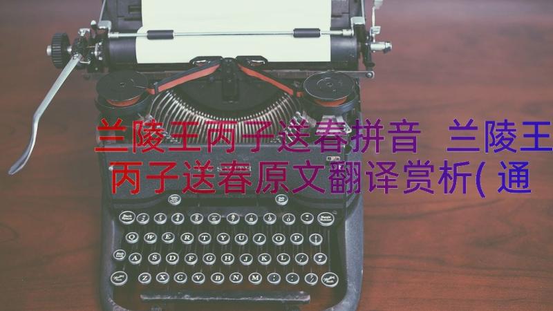 兰陵王丙子送春拼音 兰陵王丙子送春原文翻译赏析(通用8篇)