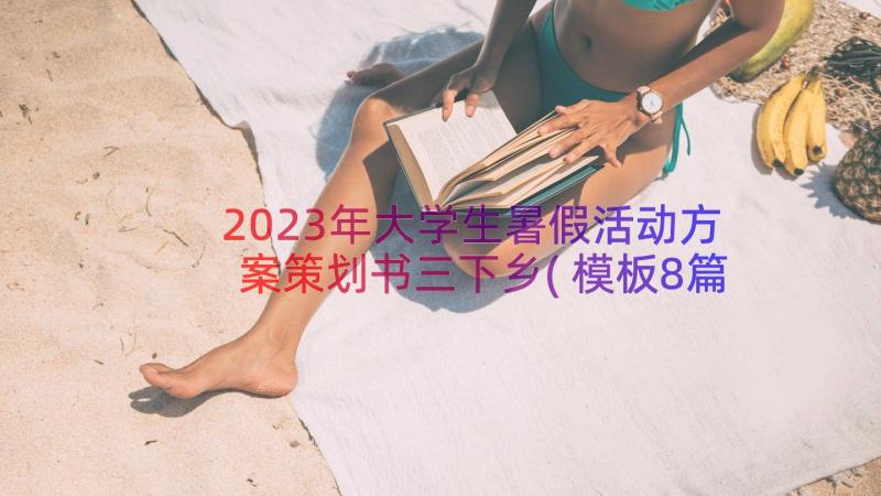 2023年大学生暑假活动方案策划书三下乡(模板8篇)