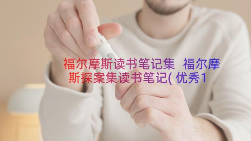 福尔摩斯读书笔记集 福尔摩斯探案集读书笔记(优秀13篇)