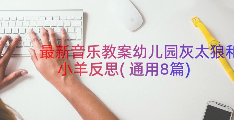 最新音乐教案幼儿园灰太狼和小羊反思(通用8篇)