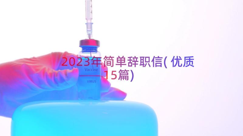 2023年简单辞职信(优质15篇)