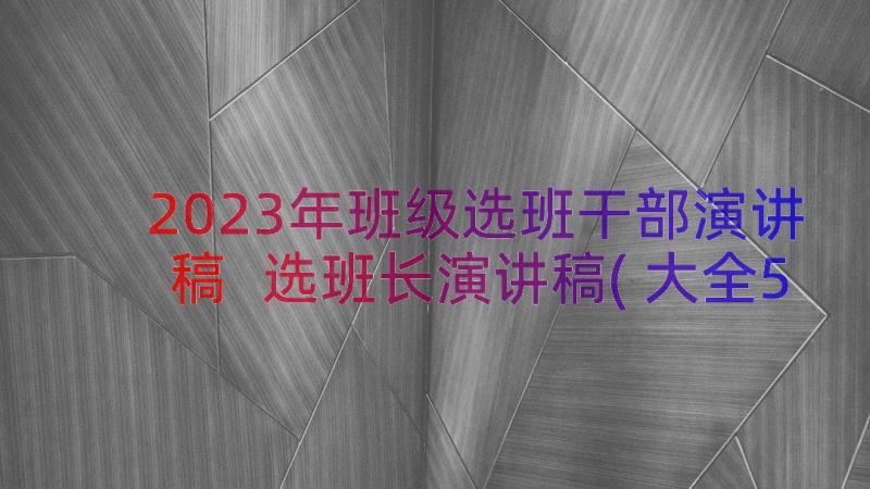 2023年班级选班干部演讲稿 选班长演讲稿(大全5篇)