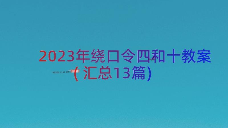 2023年绕口令四和十教案(汇总13篇)