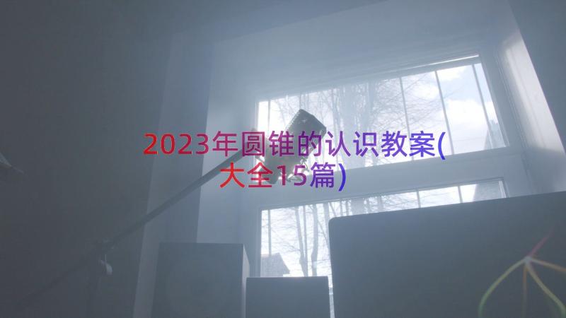 2023年圆锥的认识教案(大全15篇)