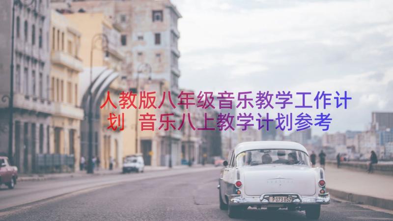 人教版八年级音乐教学工作计划 音乐八上教学计划参考(汇总8篇)