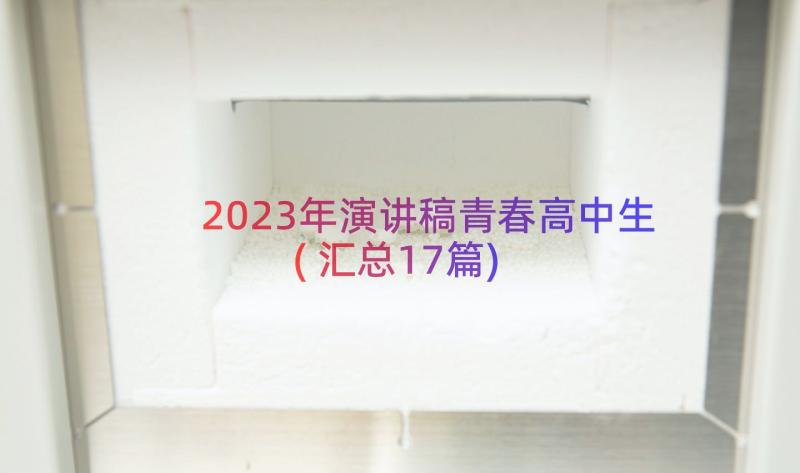 2023年演讲稿青春高中生(汇总17篇)