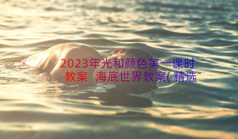 2023年光和颜色第一课时教案 海底世界教案(精选9篇)