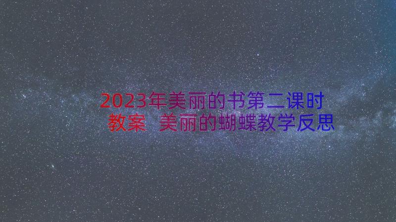 2023年美丽的书第二课时教案 美丽的蝴蝶教学反思(实用16篇)