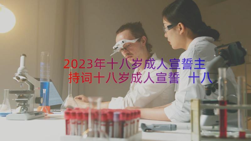 2023年十八岁成人宣誓主持词十八岁成人宣誓 十八岁成人宣誓主持词(优秀8篇)