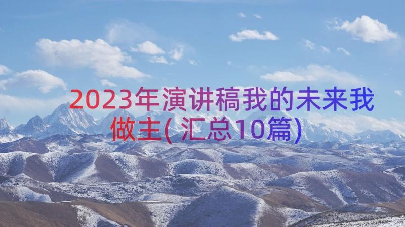 2023年演讲稿我的未来我做主(汇总10篇)