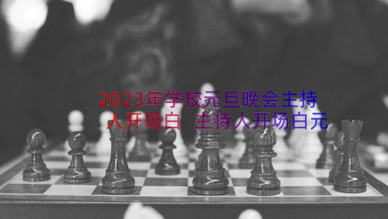 2023年学校元旦晚会主持人开场白 主持人开场白元旦晚会主持人开场白庆元旦(大全19篇)