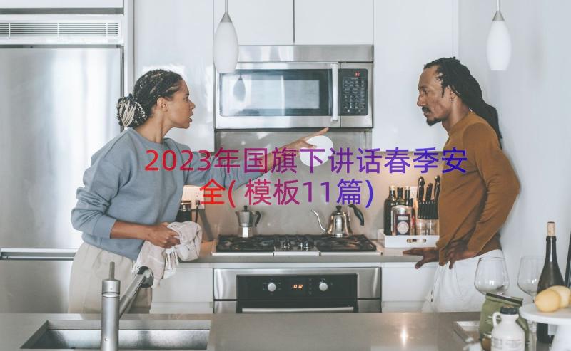 2023年国旗下讲话春季安全(模板11篇)