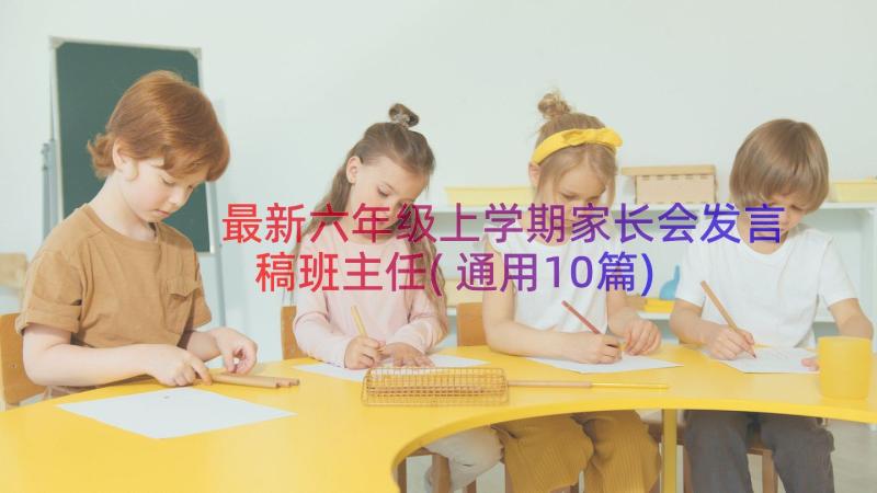 最新六年级上学期家长会发言稿班主任(通用10篇)