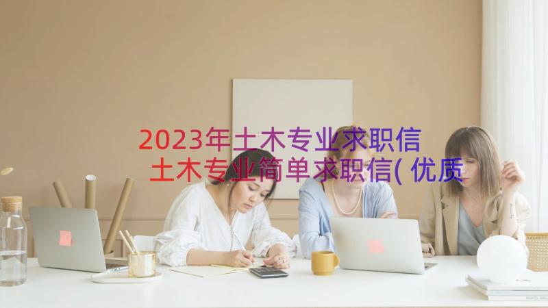 2023年土木专业求职信 土木专业简单求职信(优质8篇)