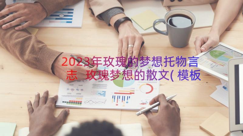 2023年玫瑰的梦想托物言志 玫瑰梦想的散文(模板8篇)