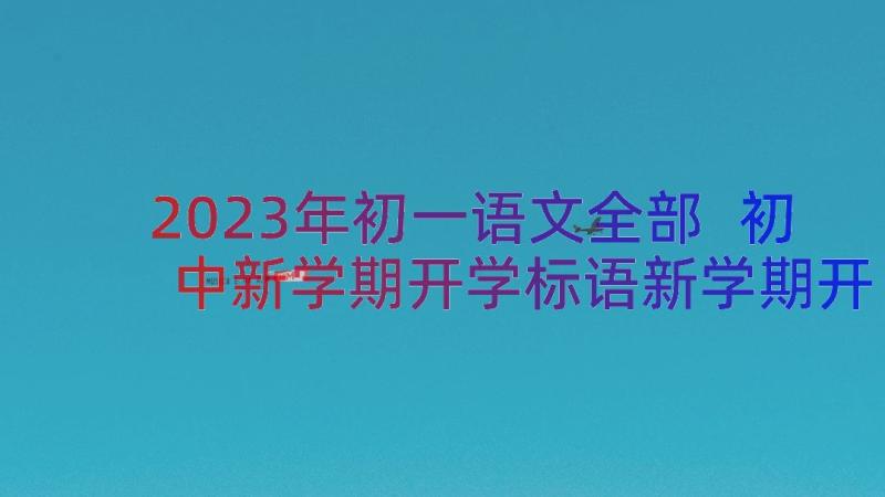 2023年初一语文全部 初中新学期开学标语新学期开学标语初中版(精选12篇)