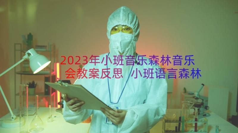 2023年小班音乐森林音乐会教案反思 小班语言森林音乐会教案(优秀8篇)