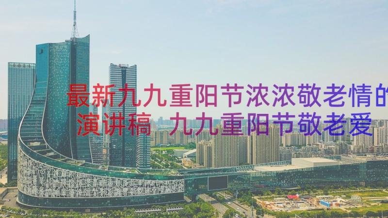 最新九九重阳节浓浓敬老情的演讲稿 九九重阳节敬老爱老演讲稿多篇(优秀8篇)