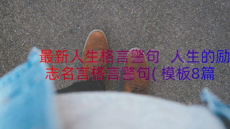 最新人生格言警句 人生的励志名言格言警句(模板8篇)