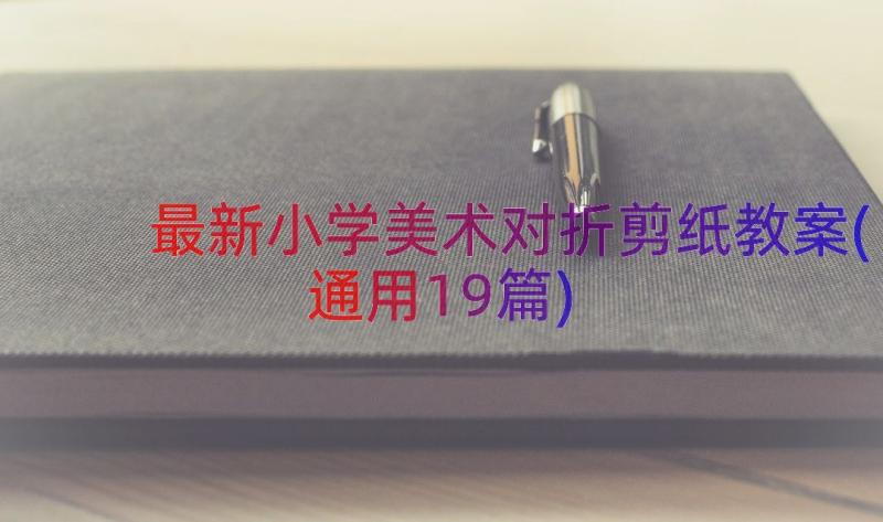 最新小学美术对折剪纸教案(通用19篇)