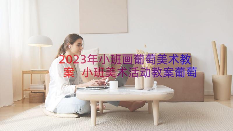 2023年小班画葡萄美术教案 小班美术活动教案葡萄(实用11篇)