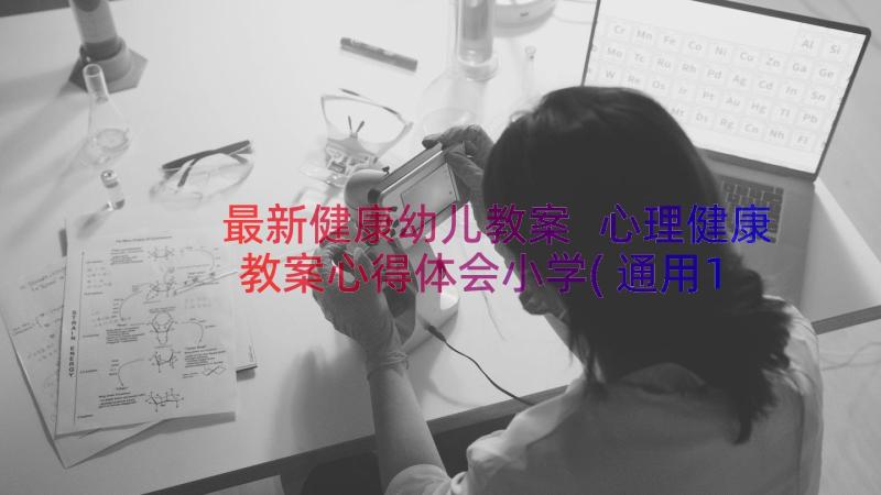 最新健康幼儿教案 心理健康教案心得体会小学(通用17篇)