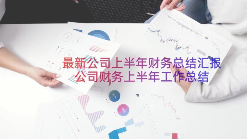 最新公司上半年财务总结汇报 公司财务上半年工作总结(优质9篇)