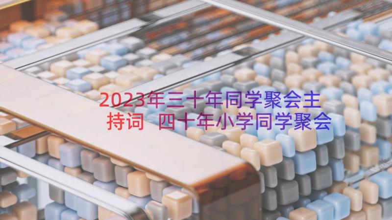 2023年三十年同学聚会主持词 四十年小学同学聚会男女主持词(实用18篇)