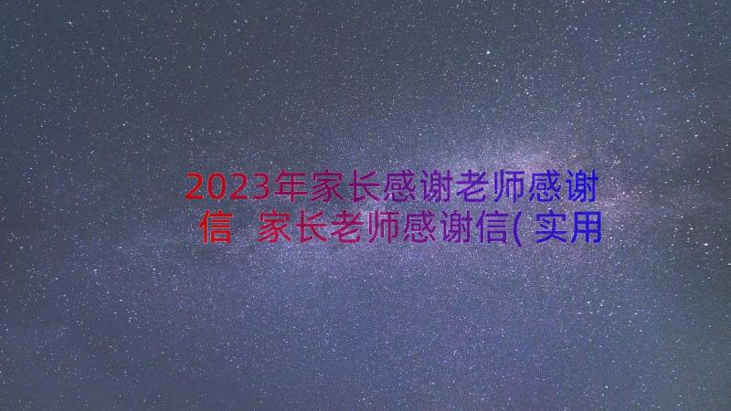 2023年家长感谢老师感谢信 家长老师感谢信(实用10篇)