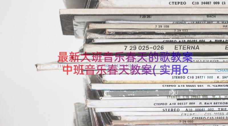 最新大班音乐春天的歌教案 中班音乐春天教案(实用6篇)