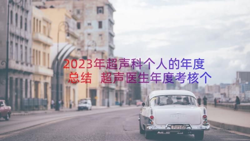 2023年超声科个人的年度总结 超声医生年度考核个人工作总结例文(模板18篇)