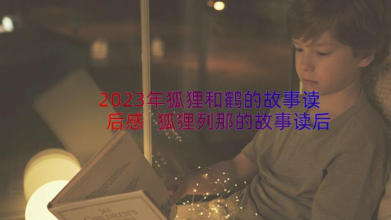 2023年狐狸和鹤的故事读后感 狐狸列那的故事读后感(模板13篇)