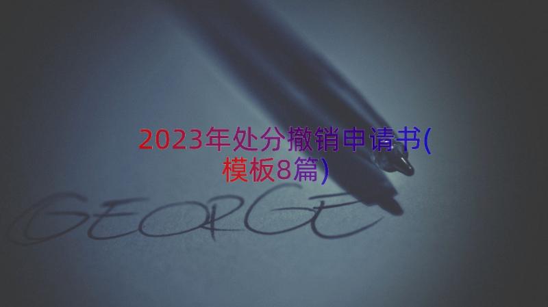 2023年处分撤销申请书(模板8篇)