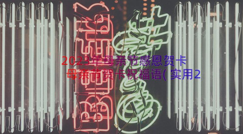 2023年母亲节感恩贺卡 母亲节贺卡祝福语(实用20篇)