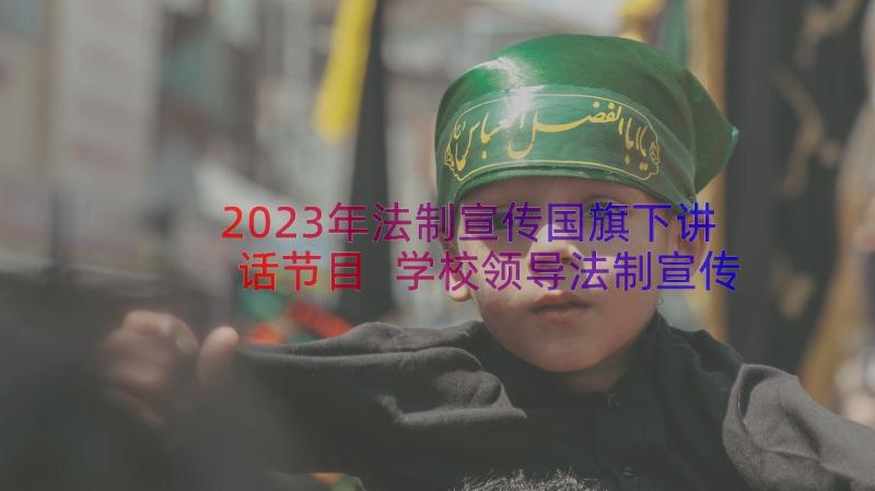 2023年法制宣传国旗下讲话节目 学校领导法制宣传日国旗下讲话稿(实用5篇)