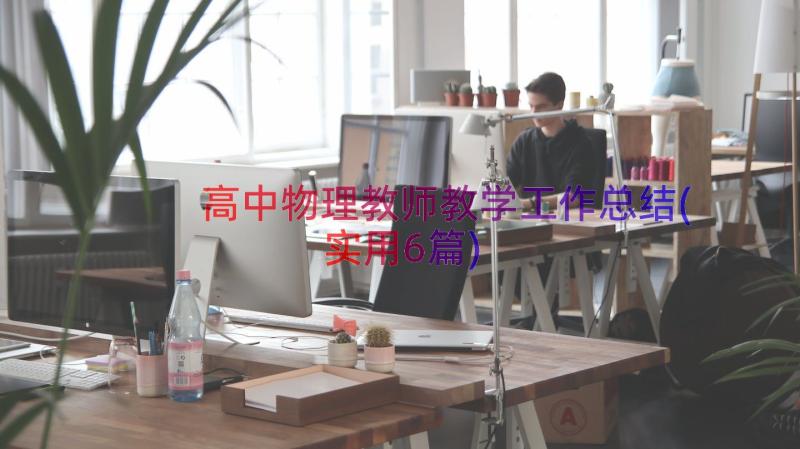 高中物理教师教学工作总结(实用6篇)