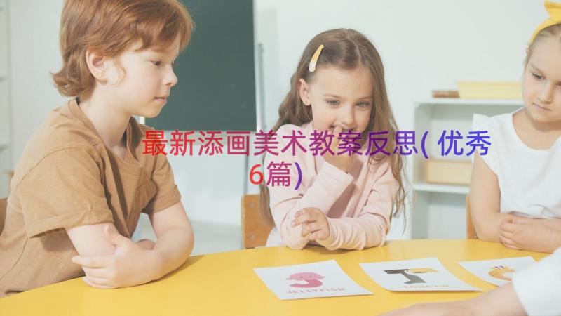 最新添画美术教案反思(优秀6篇)