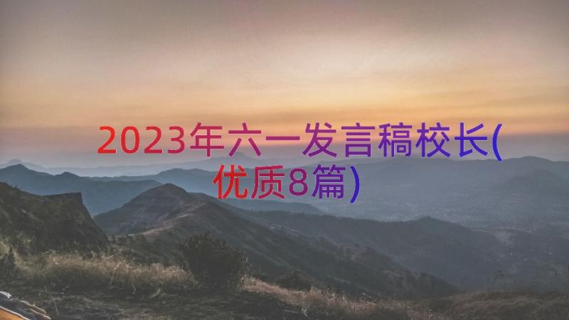 2023年六一发言稿校长(优质8篇)