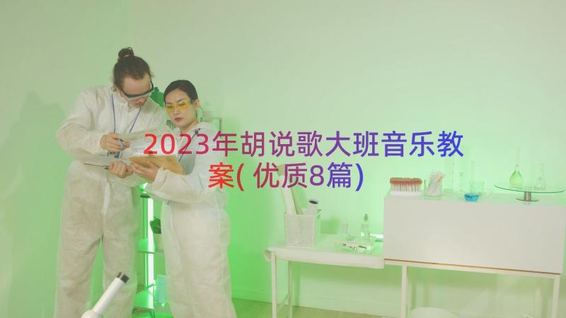 2023年胡说歌大班音乐教案(优质8篇)