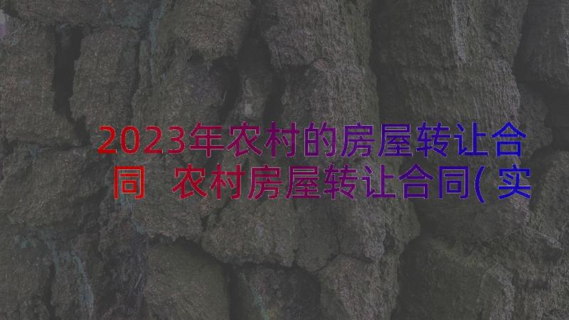 2023年农村的房屋转让合同 农村房屋转让合同(实用12篇)