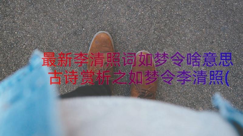 最新李清照词如梦令啥意思 古诗赏析之如梦令李清照(通用8篇)