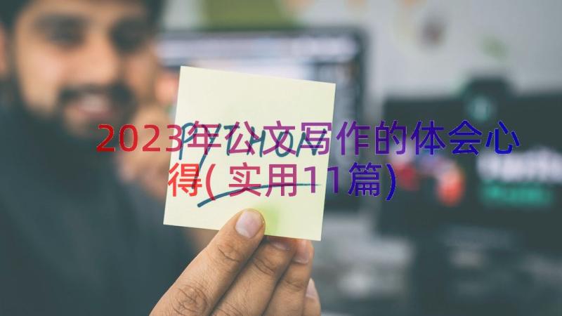 2023年公文写作的体会心得(实用11篇)