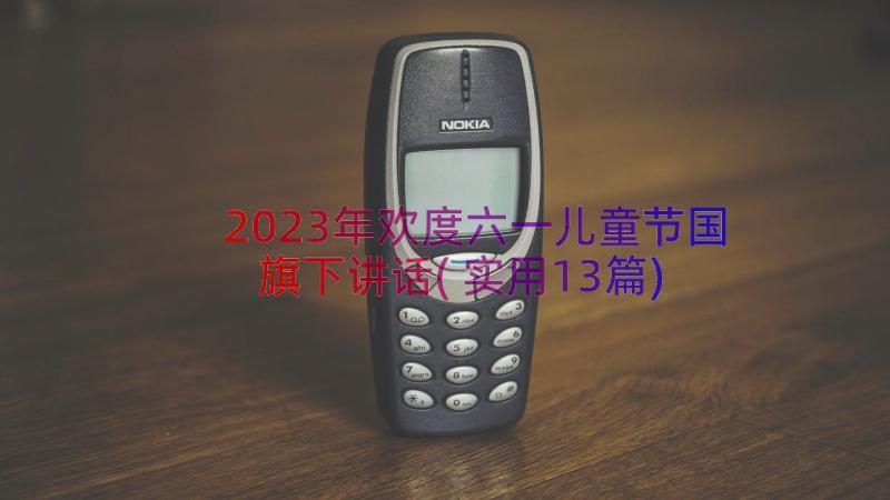 2023年欢度六一儿童节国旗下讲话(实用13篇)